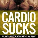Discover Why ‘Cardio Sucks: The Simple Science of Losing Fat Fast…Not Muscle’ is a Game-Changer for Your Fitness Journey!