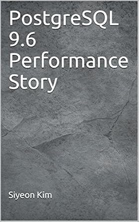 Unlocking Database Efficiency: A Comprehensive Review of PostgreSQL 9.6 Performance Story (DBMS Performance Story Book 1)