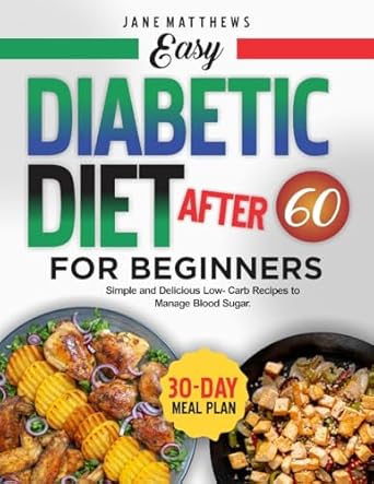Discover the Secrets to Healthy Living: A Review of EASY DIABETIC DIET AFTER 60 FOR BEGINNERS – Simple and Delicious Low-Carb Recipes to Manage Blood Sugar