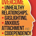 Transform Your Life Today: A Comprehensive Review of ‘Overcome Unhealthy Relationships, Gaslighting, Anxious Attachment and Codependency (4 books in 1): Master Self-Compassion and Self-Care to Ease Narcissistic Abuse Recovery and Enjoy Life’