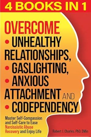 Transform Your Life Today: A Comprehensive Review of ‘Overcome Unhealthy Relationships, Gaslighting, Anxious Attachment and Codependency (4 books in 1): Master Self-Compassion and Self-Care to Ease Narcissistic Abuse Recovery and Enjoy Life’