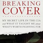 An Unforgettable Journey into Espionage: Breaking Cover: My Secret Life in the CIA and What It Taught Me about What’s Worth Fighting For