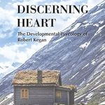 Unlocking Personal Growth: A Comprehensive Review of The Discerning Heart: The Developmental Psychology of Robert Kegan Unlocking Personal Growth: A Comprehensive Review of The Discerning Heart: The Developmental Psychology of Robert Kegan
