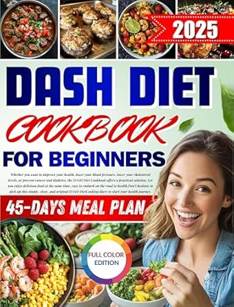 Unlock Better Health: A Comprehensive Review of the Dash Diet Cookbook for Beginners 2024: 45-Day Dash Diet Cookbook Eating Plan is Simple. Fast. Manage and Control Blood Pressure With Delicious Low Sodium Recipes. Full Color