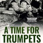 An Unforgettable Insight into WWII: A TIME FOR TRUMPETS – The Untold Story of the Battle of the Bulge (World War II Army Histories) Review