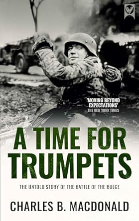 An Unforgettable Insight into WWII: A TIME FOR TRUMPETS – The Untold Story of the Battle of the Bulge (World War II Army Histories) Review