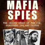 Unveiling Secrets: A Riveting Review of Mafia Spies: The Inside Story of the CIA, Gangsters, JFK, and Castro Unveiling Secrets: A Riveting Review of Mafia Spies: The Inside Story of the CIA, Gangsters, JFK, and Castro
