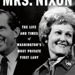 Unveiling Secrets: A Captivating Review of The Mysterious Mrs. Nixon: The Life and Times of Washington’s Most Private First Lady