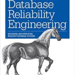 Unlocking Database Excellence: A Comprehensive Review of ‘Database Reliability Engineering: Designing and Operating Resilient Database Systems’