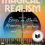 Discover the Enchantment Within: A Review of Magical/Realism: Essays on Music, Memory, Fantasy, and Borders