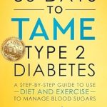 Transform Your Health: A Comprehensive Review of ’30 Days to Tame Type 2 Diabetes: A Step-by-Step Guide to Use Diet and Exercise to Manage Blood Sugars’