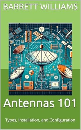 Unlock Your HAM Radio Potential: A Comprehensive Review of Antennas 101: Types, Installation, and Configuration (Mastering HAM Radio: A Guide to Amateur Radio Techniques, Equipment, and Communication Book 4)