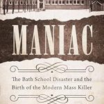 An Eye-Opening Exploration: Maniac: The Bath School Disaster and the Birth of the Modern Mass Killer