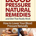 Discover the Secrets to Lowering Blood Pressure: High Blood Pressure Natural Remedies and Diet That Really Work – How to Lower Your Blood Pressure Naturally (Health Top Rated Series)