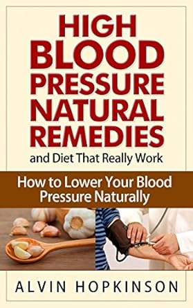 Discover the Secrets to Lowering Blood Pressure: High Blood Pressure Natural Remedies and Diet That Really Work – How to Lower Your Blood Pressure Naturally (Health Top Rated Series)