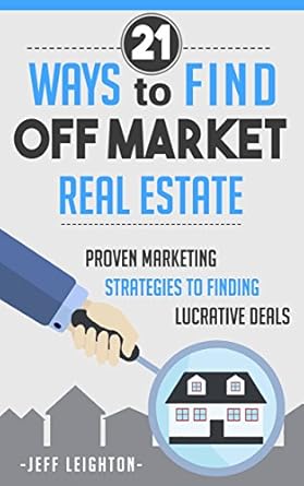 Unlock Hidden Opportunities: A Comprehensive Review of ’21 Ways to Find Off Market Real Estate: Proven Marketing Strategies to Finding Lucrative Deals (Real Estate Investing Starter’s Kit)’