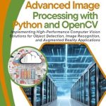 Unlock the Secrets of Computer Vision: A Comprehensive Review of Advanced Image Processing with Python and OpenCV: Implementing High-Performance Computer Vision Solutions for Object Detection, Image Recognition, and Augmented Reality Applications Unlock the Secrets of Computer Vision: A Comprehensive Review of Advanced Image Processing with Python and OpenCV: Implementing High-Performance Computer Vision Solutions for Object Detection, Image Recognition, and Augmented Reality Applications