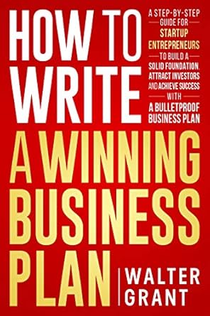 Unlock Your Entrepreneurial Potential: A Comprehensive Review of ‘How to Write a Winning Business Plan: A Step-by-Step Guide for Startup Entrepreneurs to Build a Solid Foundation, Attract Investors and Achieve Success with a Bulletproof Business Plan (Business 101)’