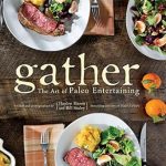 Discover the Ultimate Guide to Healthy Celebrations: A Review of Gather: The Art of Paleo Entertaining