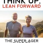 Unlock Your Potential: A Must-Read Review of *Think Up, Lean Forward: The Super-Ager’s Guide to Prevent Falls and Embrace Life* for a Vibrant Future