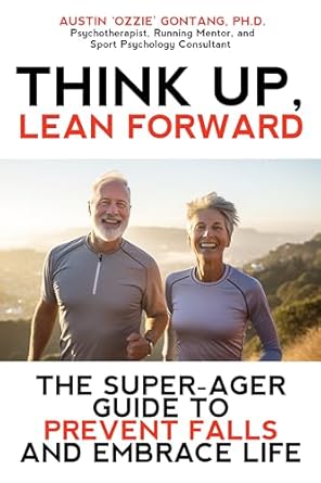 Unlock Your Potential: A Must-Read Review of *Think Up, Lean Forward: The Super-Ager’s Guide to Prevent Falls and Embrace Life* for a Vibrant Future