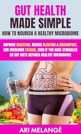 Transform Your Gut Health: A Comprehensive Review of ‘Gut Health Made Simple – How to Nourish a Healthy Microbiome: Improve Digestion, Reduce Bloating & Discomfort, and Overcome Fatigue, Even if You Have Struggled on Gut Diets Before’