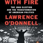 An Eye-Opening Journey Through Political Turmoil: Playing with Fire: The 1968 Election and the Transformation of American Politics