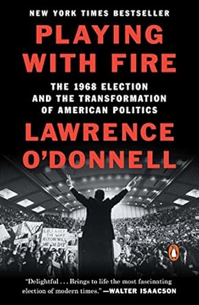 An Eye-Opening Journey Through Political Turmoil: Playing with Fire: The 1968 Election and the Transformation of American Politics