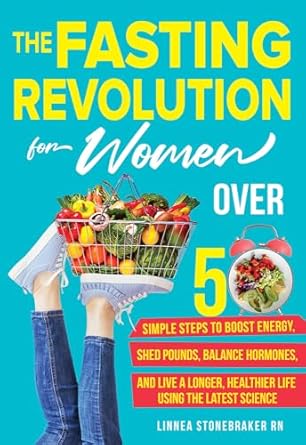 Discover the Secrets to Vibrant Health: A Review of ‘THE FASTING REVOLUTION FOR WOMEN OVER 50: SIMPLE STEPS TO BOOST ENERGY, SHED POUNDS, BALANCE HORMONES, AND LIVE A LONGER, HEALTHIER LIFE USING THE LATEST … to Thrive, Live Healthier, and Longer’
