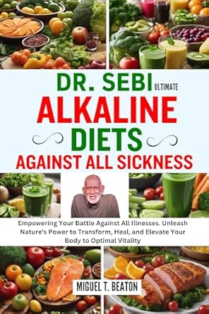 Discover the Secrets to Optimal Health: A Comprehensive Review of ‘DR. SEBI ULTIMATE ALKALINE DIETS AGAINST ALL SICKNESS: Empowering Your Battle Against All Illnesses. Unleash Nature’s Power to Transform, Heal, and Elevate Your Body to Optimal Vitality’