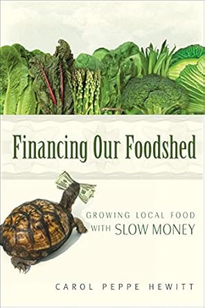 Discover How to Transform Local Food Systems: A Review of Financing Our Foodshed: Growing Local Food with Slow Money
