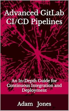 Unlock the Secrets of Streamlined Development: A Comprehensive Review of ‘Advanced GitLab CI/CD Pipelines: An In-Depth Guide for Continuous Integration and Deployment’