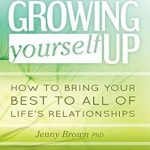 Transform Your Relationships: A Comprehensive Review of ‘Growing Yourself Up: How to Bring Your Best to All of Life’s Relationships’ Transform Your Relationships: A Comprehensive Review of ‘Growing Yourself Up: How to Bring Your Best to All of Life’s Relationships’