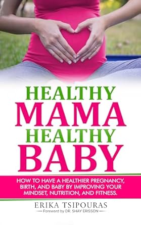 Transform Your Pregnancy Journey: A Comprehensive Review of ‘Healthy Mama, Healthy Baby: How To Have A Healthier Pregnancy, Birth, And Baby By Improving Your Mindset, Nutrition, And Fitness’