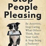 Transform Your Life with This Powerful Guide: Stop People Pleasing: Be Assertive, Stop Caring What Others Think, Beat Your Guilt, & Stop Being a Pushover (Be Confident and Fearless Book 1) Review Transform Your Life with This Powerful Guide: Stop People Pleasing: Be Assertive, Stop Caring What Others Think, Beat Your Guilt, & Stop Being a Pushover (Be Confident and Fearless Book 1) Review