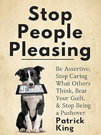 Transform Your Life with This Powerful Guide: Stop People Pleasing: Be Assertive, Stop Caring What Others Think, Beat Your Guilt, & Stop Being a Pushover (Be Confident and Fearless Book 1) Review