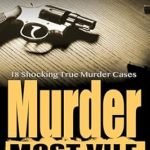 Unveiling the Dark Secrets: A Riveting Review of Murder Most Vile Volume 48: 18 Shocking True Crime Cases of Murder and Mayhem