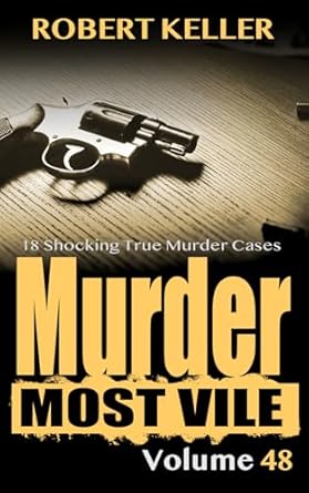 Unveiling the Dark Secrets: A Riveting Review of Murder Most Vile Volume 48: 18 Shocking True Crime Cases of Murder and Mayhem