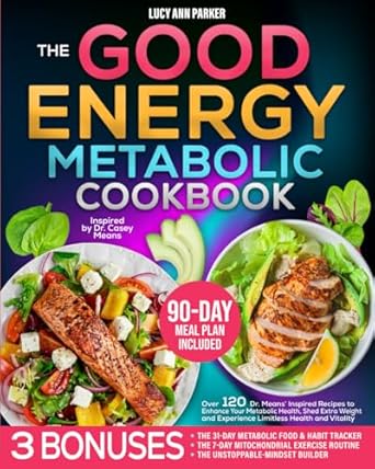 Unlock Your Health Potential: A Comprehensive Review of The Good Energy Metabolic Cookbook – Over 120 Dr. Means’ Inspired Recipes to Enhance Your Metabolic Health, Shed Extra Weight and Experience Limitless Health and Vitality