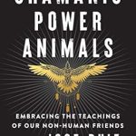 Unlock the Secrets of Nature: A Compelling Review of *Shamanic Power Animals: Embracing the Teachings of Our Non-Human Friends (Shamanic Wisdom)*