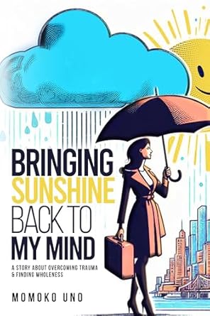 Transformative and Uplifting: Bringing Sunshine Back to My Mind – A Story About Overcoming Trauma & Finding Wholeness