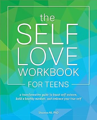 Discover Empowering Insights in Our Review of The Self-Love Workbook for Teens: A Transformative Guide to Boost Self-Esteem, Build a Healthy Mindset, and Embrace Your True Self