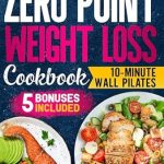 Unlock Your Weight Loss Journey: A Comprehensive Review of the Zero Point Weight Loss Cookbook: Lose Weight Without Counting Calories, Get Fit in 10 Minutes a Day with Wall Pilates. Enjoy Quick, Family-Friendly Meals That Save Time | Bonus Inside