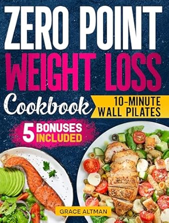 Unlock Your Weight Loss Journey: A Comprehensive Review of the Zero Point Weight Loss Cookbook: Lose Weight Without Counting Calories, Get Fit in 10 Minutes a Day with Wall Pilates. Enjoy Quick, Family-Friendly Meals That Save Time | Bonus Inside