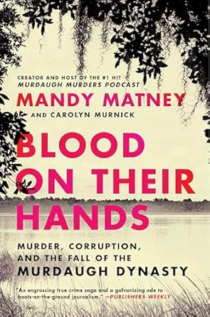 Unraveling the Dark Secrets: A Gripping Review of Blood on Their Hands: Murder, Corruption, and the Fall of the Murdaugh Dynasty