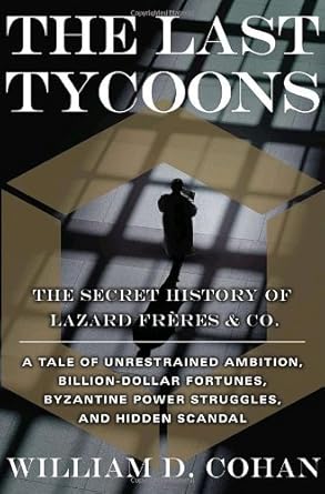 Unveiling Financial Secrets: A Deep Dive into The Last Tycoons: The Secret History of Lazard Freres & Co.