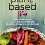 Discover the Secrets to Vibrant Living: A Comprehensive Review of ‘A Plant-Based Life: Your Complete Guide to Great Food, Radiant Health, Boundless Energy, and a Better Body’