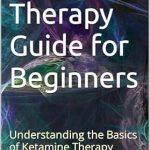 Unlocking Healing Potential: A Comprehensive Review of ‘Ketamine Therapy Guide for Beginners: Understanding the Basics of Ketamine Therapy’