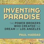 Discover the Untold Story Behind the City of Angels: A Review of ‘Inventing Paradise: The Power Brokers Who Created the Dream of Los Angeles’
