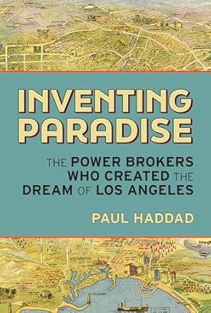 Discover the Untold Story Behind the City of Angels: A Review of ‘Inventing Paradise: The Power Brokers Who Created the Dream of Los Angeles’